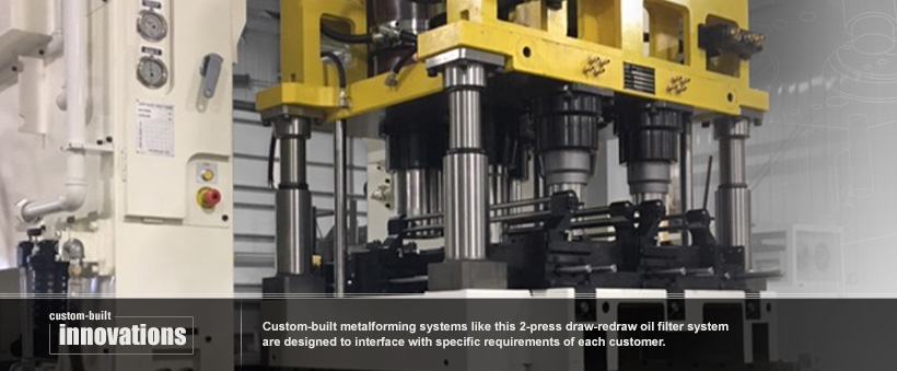 Custom built metalforming systems for many applications including 2-press, draw-redraw oil filter systems